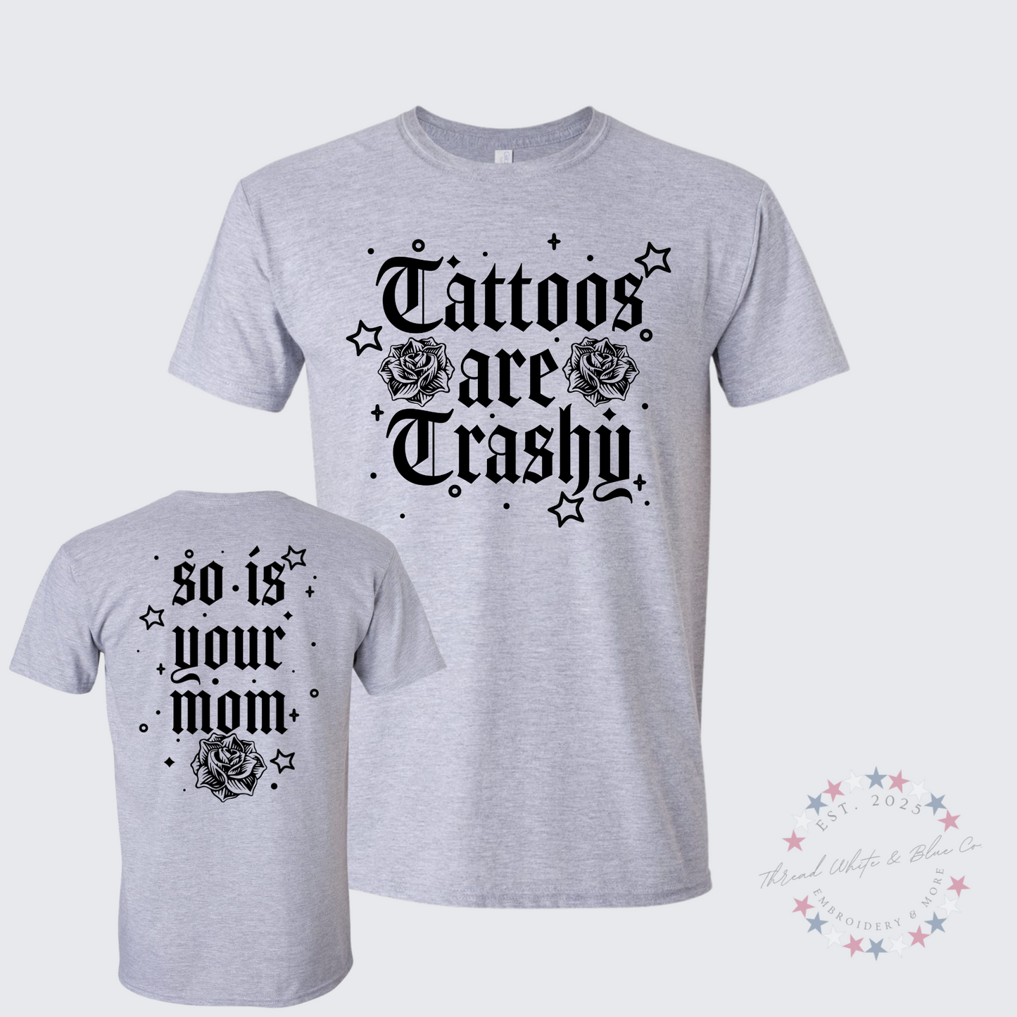 Tattoos Are Trashy, So Is Your Mom T-Shirt