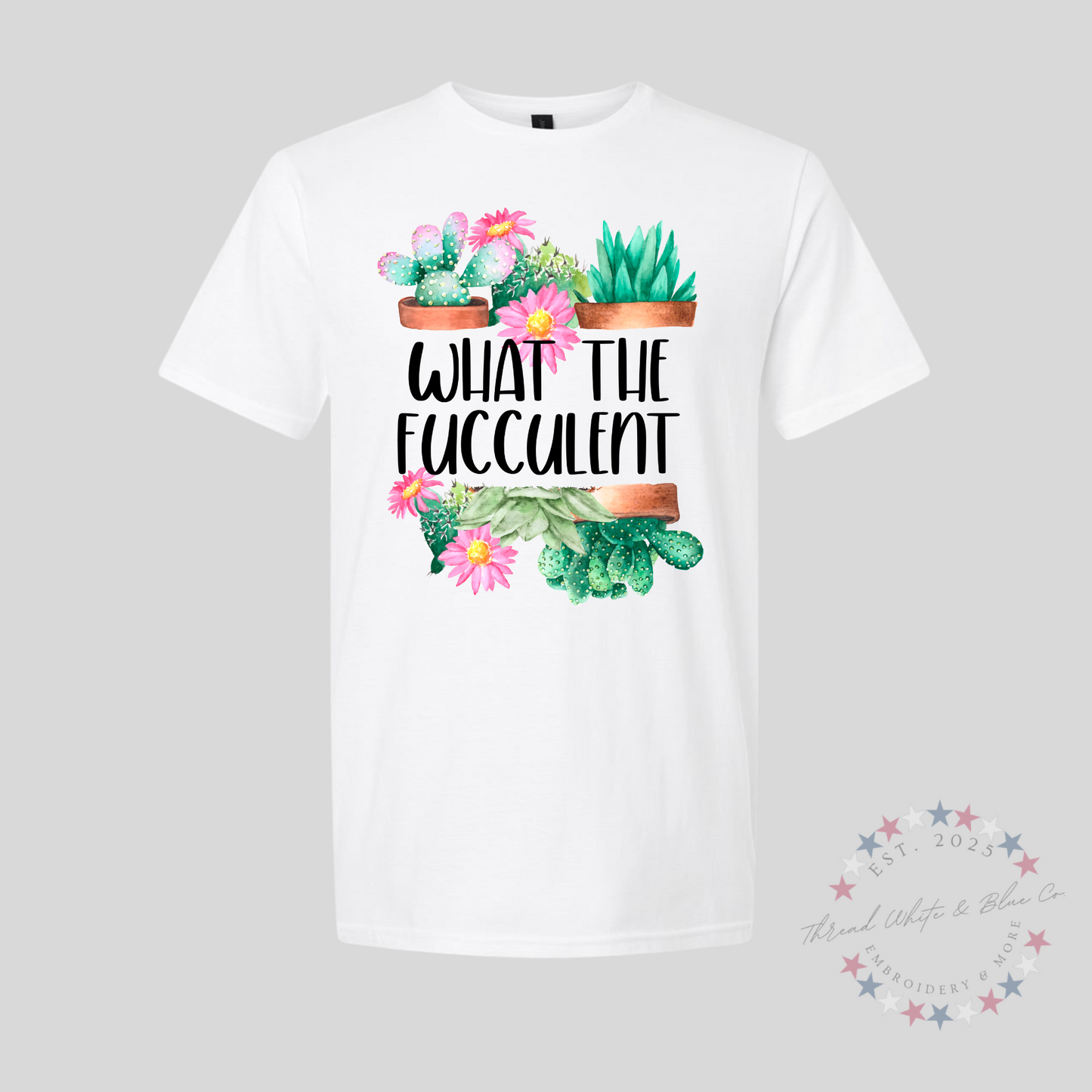 What the Fucculent T-Shirt – Funny Succulent Plant Lover Tee