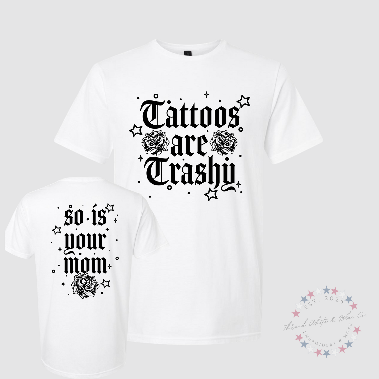Tattoos Are Trashy, So Is Your Mom T-Shirt