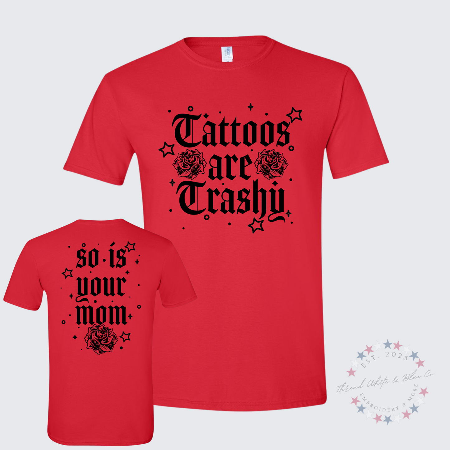 Tattoos Are Trashy, So Is Your Mom T-Shirt
