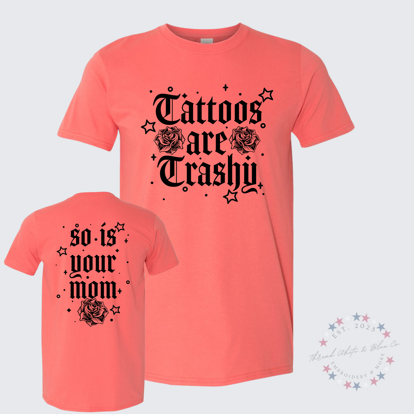 Tattoos Are Trashy, So Is Your Mom T-Shirt