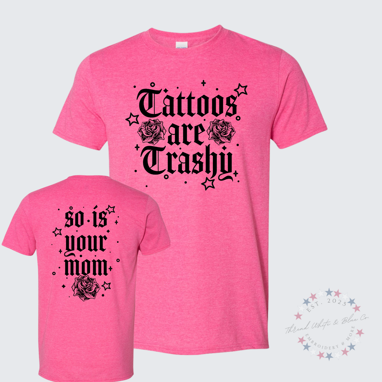 Tattoos Are Trashy, So Is Your Mom T-Shirt
