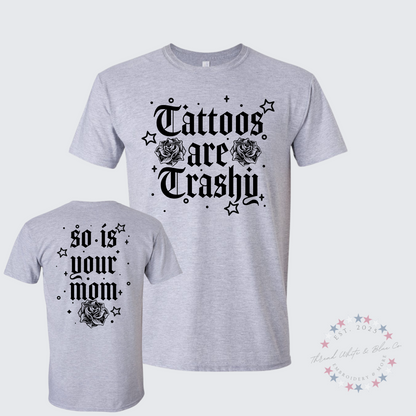 Tattoos Are Trashy, So Is Your Mom T-Shirt
