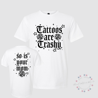 Tattoos Are Trashy, So Is Your Mom T-Shirt