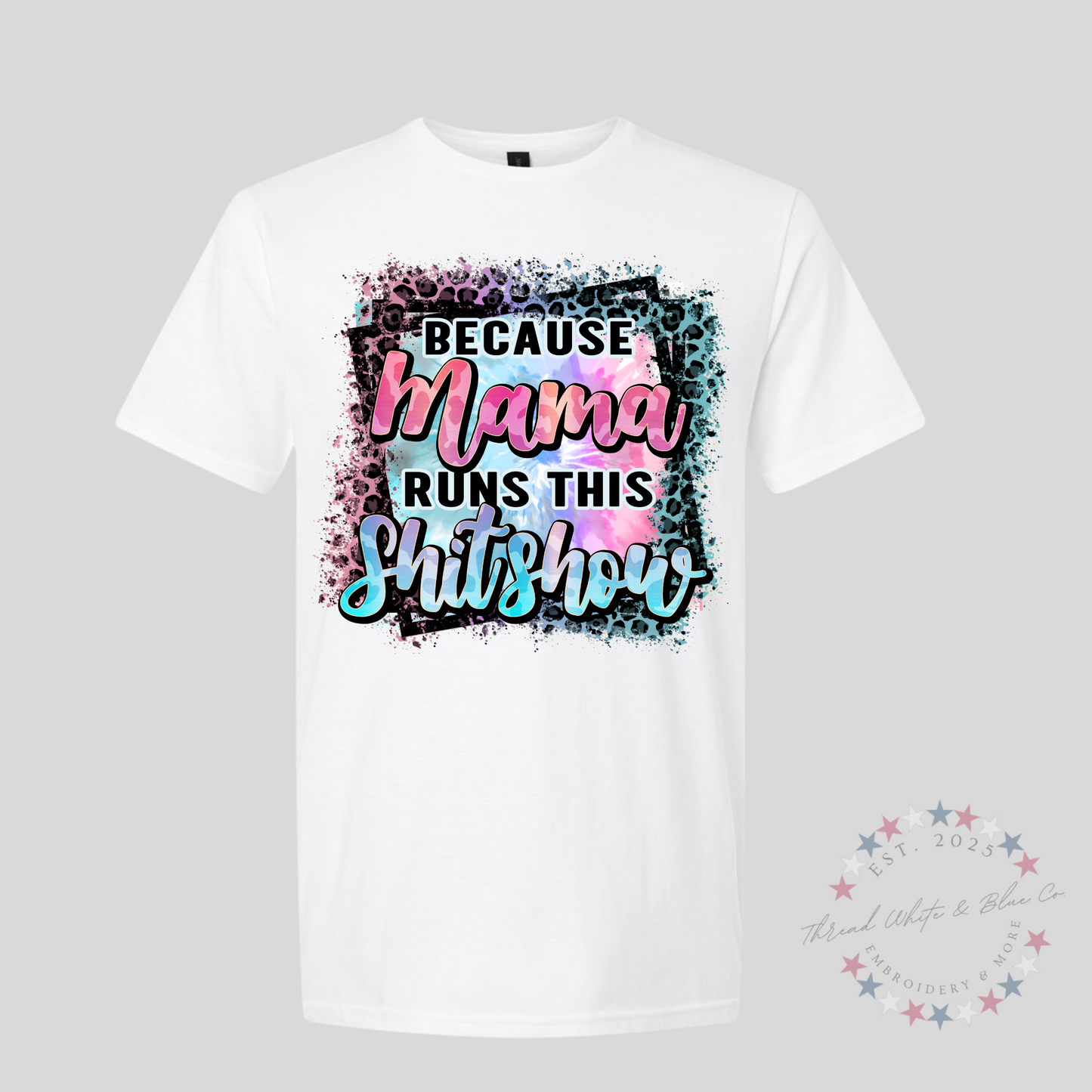 Because Mama Runs This Sh*tshow T-Shirt | Funny Mom Graphic Tee
