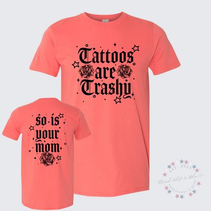 Tattoos Are Trashy, So Is Your Mom T-Shirt