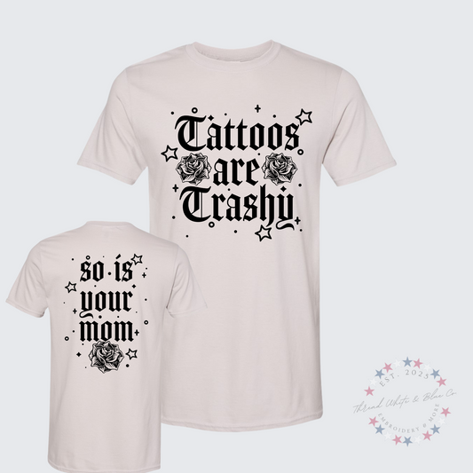 Tattoos Are Trashy, So Is Your Mom T-Shirt